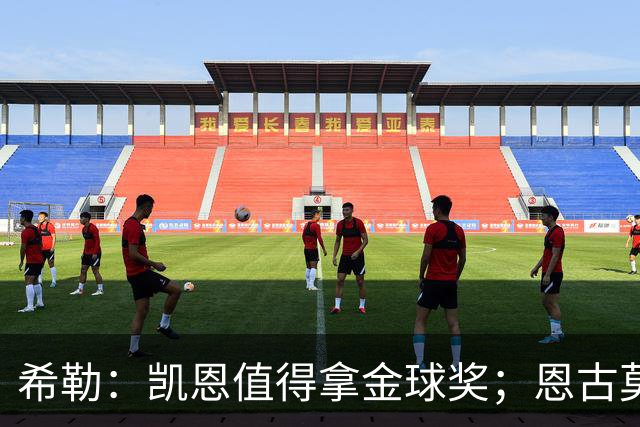 希勒：凯恩值得拿金球奖；恩古莫哈是个现象级天才