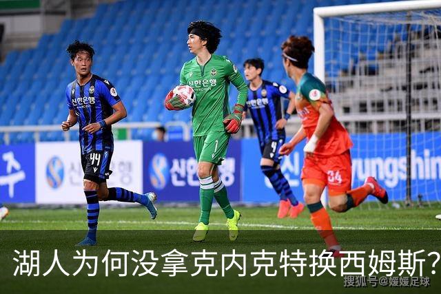 湖人为何没拿克内克特换西姆斯？要价曝光